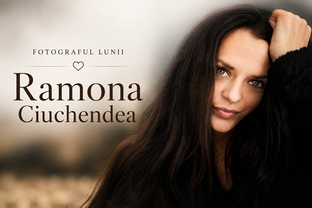 Fotograful Lunii martie – Ramona Ciuchendea