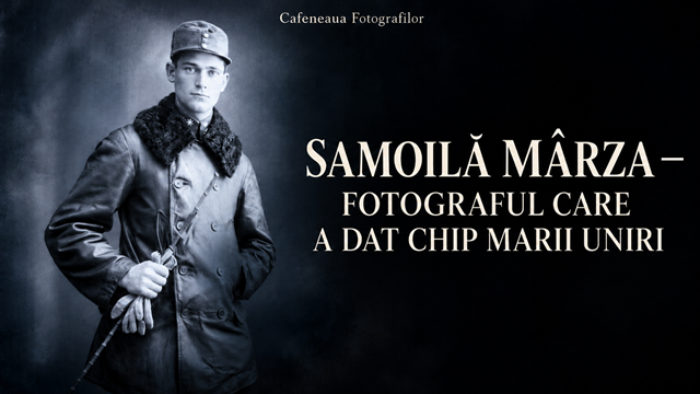 SAMOILĂ MÂRZA – FOTOGRAFUL CARE A DAT CHIP MARII UNIRI